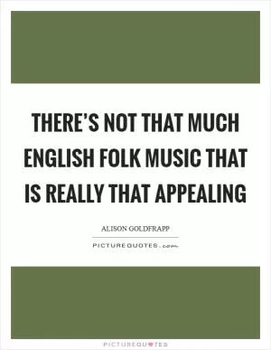 There’s not that much English folk music that is really that appealing Picture Quote #1