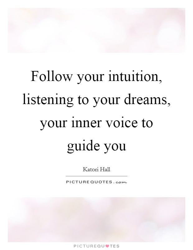 Follow your intuition, listening to your dreams, your inner voice to guide you Picture Quote #1