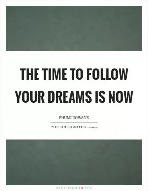 The time to follow your dreams is now Picture Quote #1