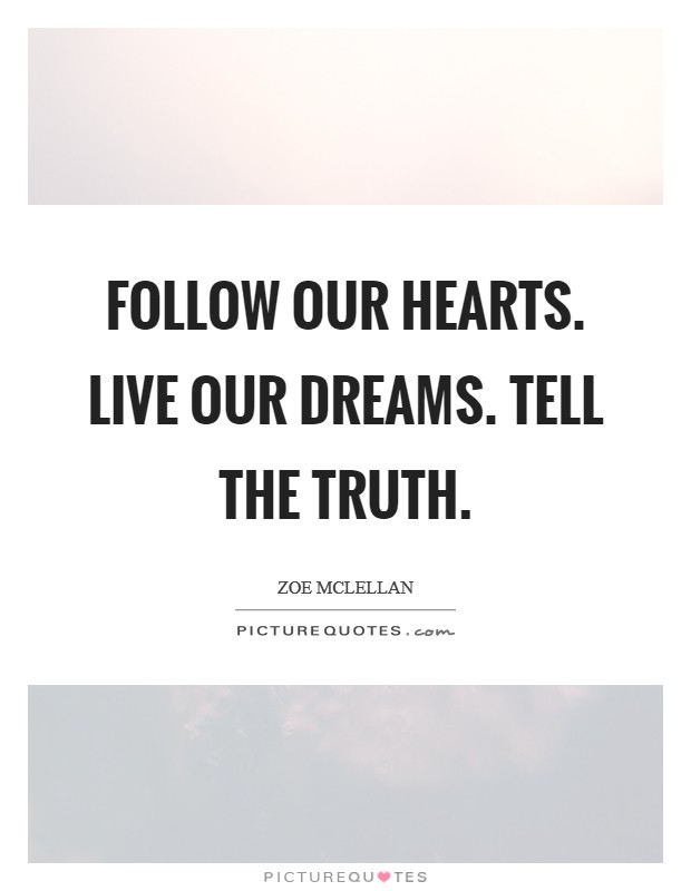 Follow our hearts. Live our dreams. Tell the truth. Picture Quote #1
