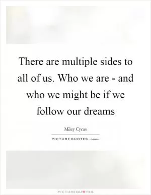 There are multiple sides to all of us. Who we are - and who we might be if we follow our dreams Picture Quote #1