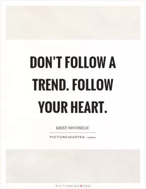 Don’t follow a trend. Follow your heart Picture Quote #1