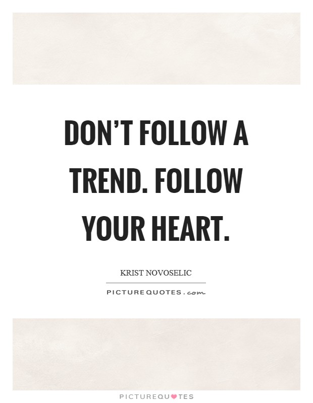 Don't follow a trend. Follow your heart. Picture Quote #1