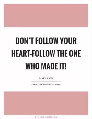 Don’t follow your heart-follow the One who made it! Picture Quote #1