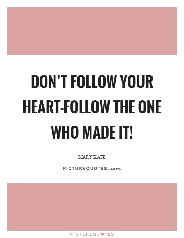 Don't follow your heart-follow the One who made it! Picture Quote #1
