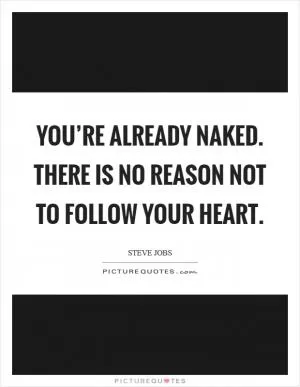You’re already naked. There is no reason not to follow your heart Picture Quote #1