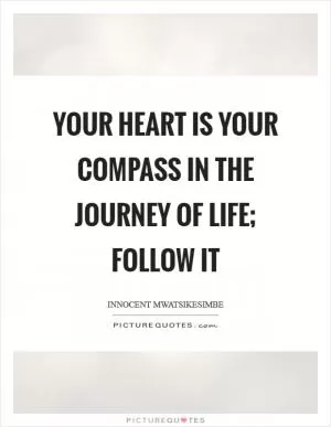 Your heart is your compass in the journey of life; follow it Picture Quote #1