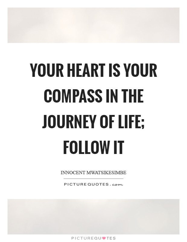 Your heart is your compass in the journey of life; follow it Picture Quote #1