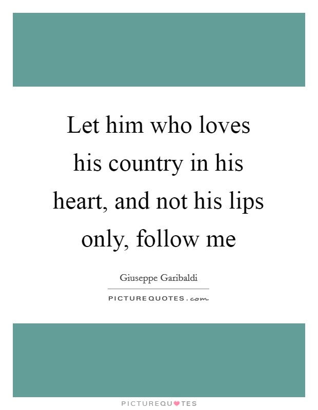 Let him who loves his country in his heart, and not his lips only, follow me Picture Quote #1