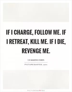 If I charge, follow me. If I retreat, kill me. If I die, revenge me Picture Quote #1