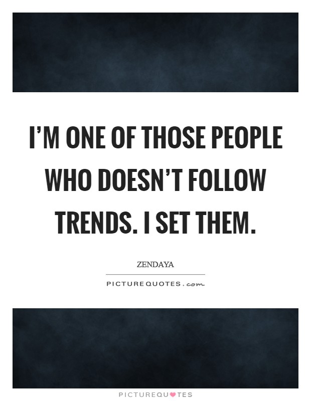 I'm one of those people who doesn't follow trends. I set them. Picture Quote #1