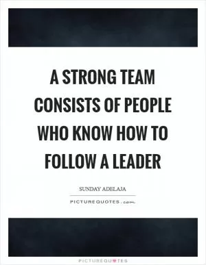 A strong team consists of people who know how to follow a leader Picture Quote #1