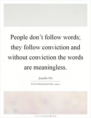 People don’t follow words; they follow conviction and without conviction the words are meaningless Picture Quote #1