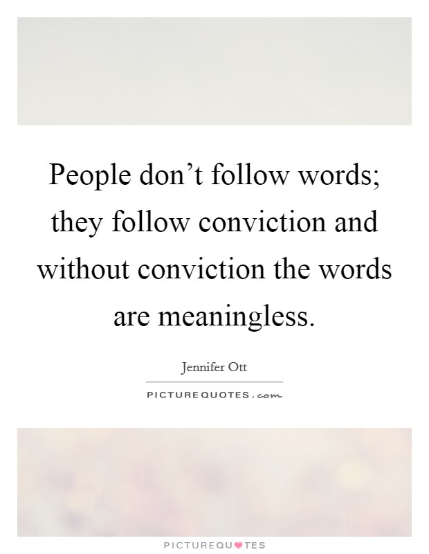 People don't follow words; they follow conviction and without conviction the words are meaningless. Picture Quote #1