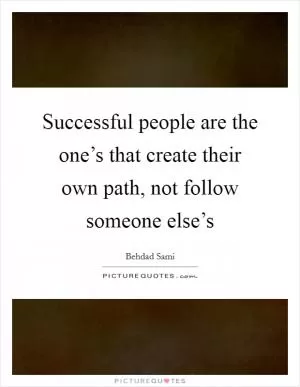 Successful people are the one’s that create their own path, not follow someone else’s Picture Quote #1
