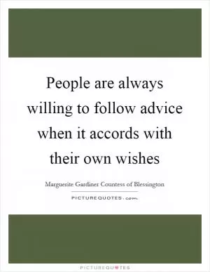 People are always willing to follow advice when it accords with their own wishes Picture Quote #1