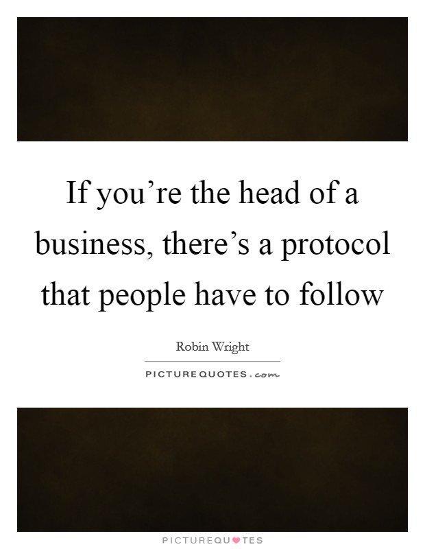 If you're the head of a business, there's a protocol that people have to follow Picture Quote #1