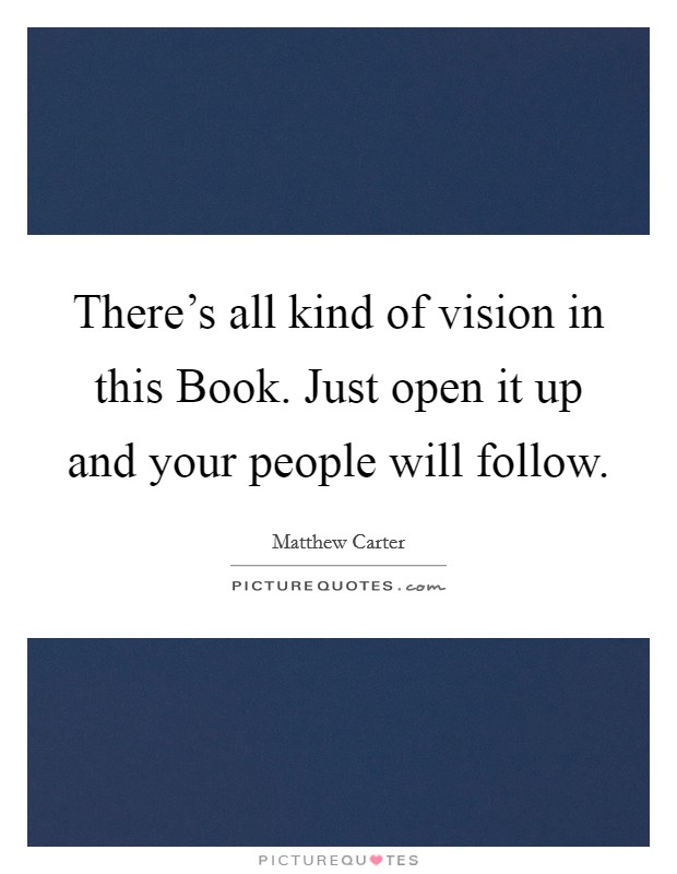 There's all kind of vision in this Book. Just open it up and your people will follow. Picture Quote #1