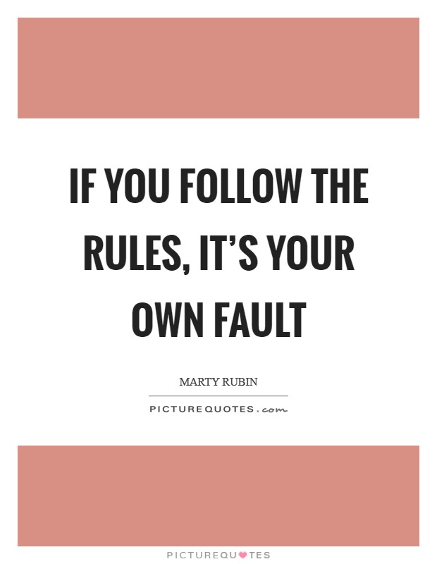 If you follow the rules, it's your own fault Picture Quote #1