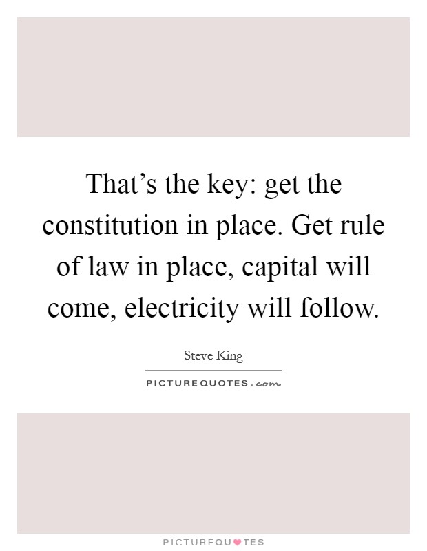That's the key: get the constitution in place. Get rule of law in place, capital will come, electricity will follow. Picture Quote #1