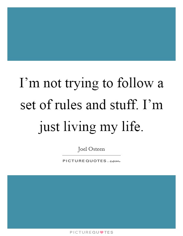 I’m not trying to follow a set of rules and stuff. I’m just living my life Picture Quote #1