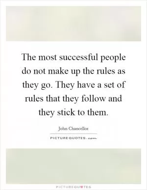 The most successful people do not make up the rules as they go. They have a set of rules that they follow and they stick to them Picture Quote #1