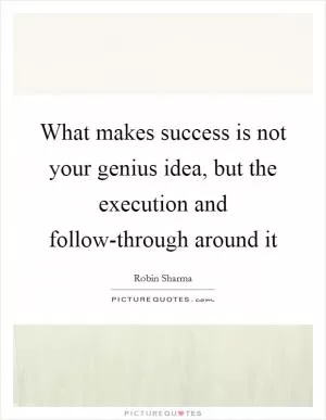 What makes success is not your genius idea, but the execution and follow-through around it Picture Quote #1