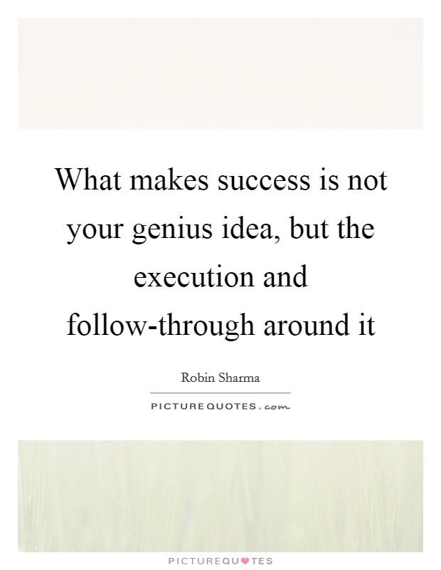 What makes success is not your genius idea, but the execution and follow-through around it Picture Quote #1