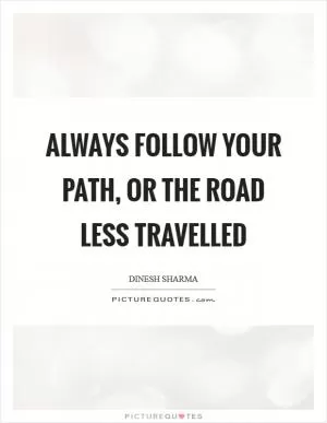 Always follow your path, or the road less travelled Picture Quote #1