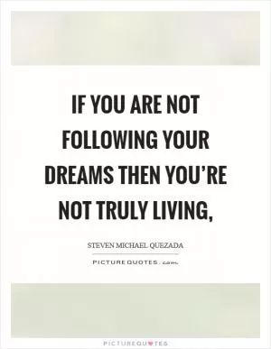 If you are not following your dreams then you’re not truly living, Picture Quote #1
