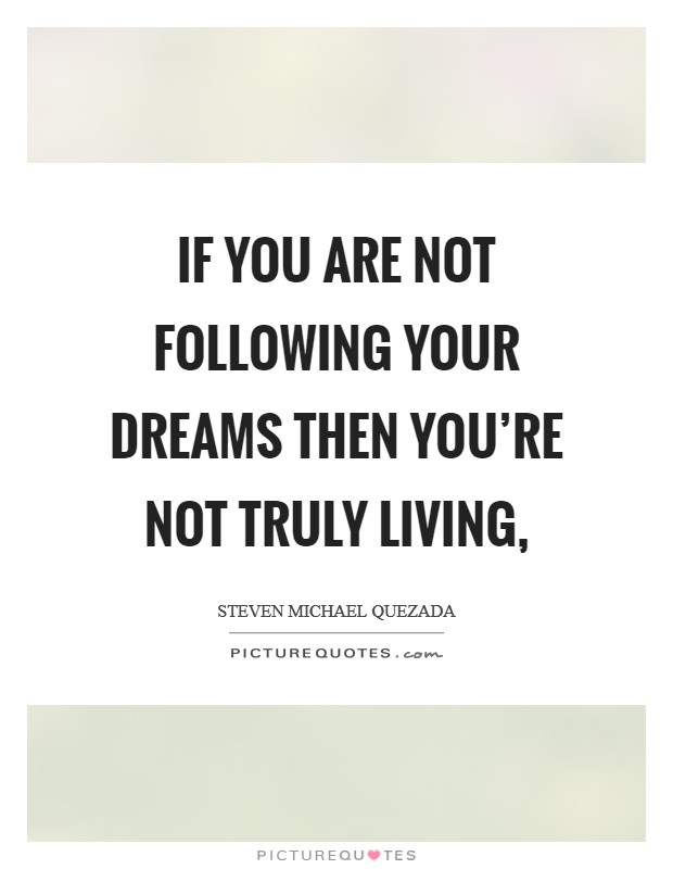 If you are not following your dreams then you're not truly living, Picture Quote #1