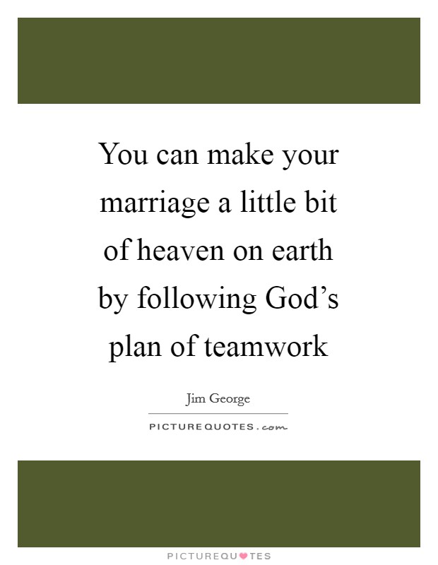 You can make your marriage a little bit of heaven on earth by following God's plan of teamwork Picture Quote #1