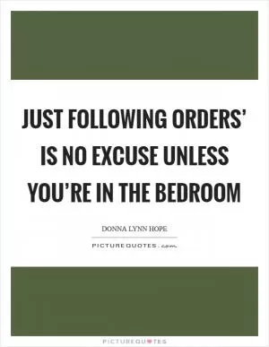 Just following orders’ is no excuse unless you’re in the bedroom Picture Quote #1