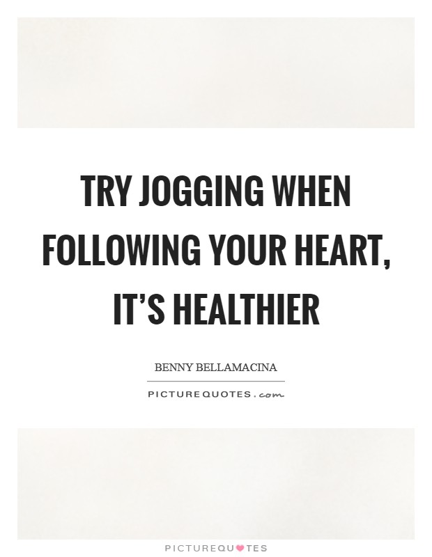 Try jogging when following your heart, it’s healthier Picture Quote #1