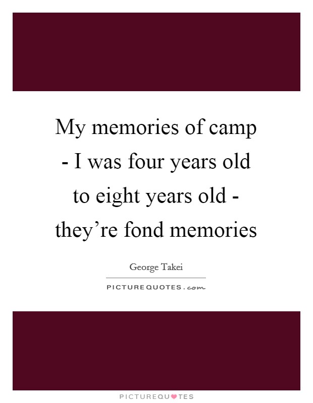 My memories of camp - I was four years old to eight years old - they're fond memories Picture Quote #1