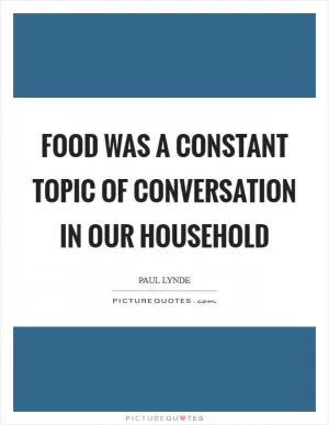 Food was a constant topic of conversation in our household Picture Quote #1