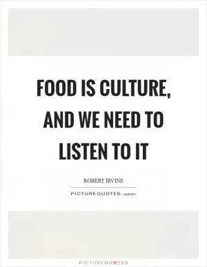 Food is culture, and we need to listen to it Picture Quote #1