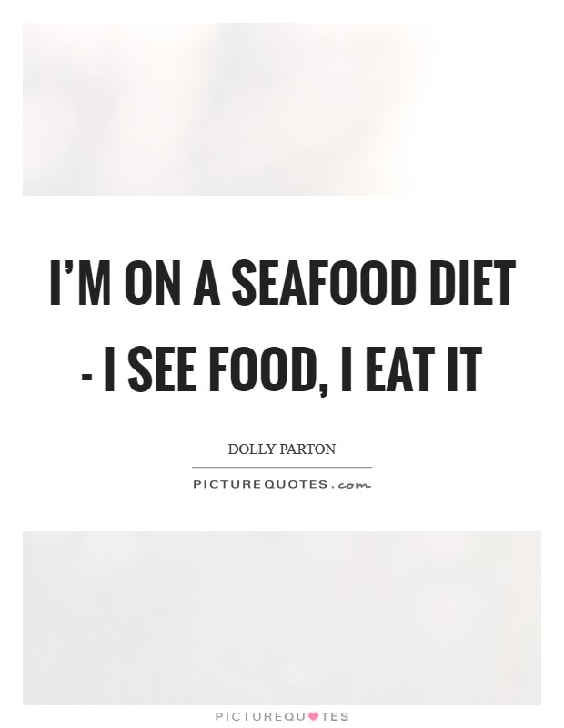 I'm on a seafood diet - I see food, I eat it Picture Quote #1