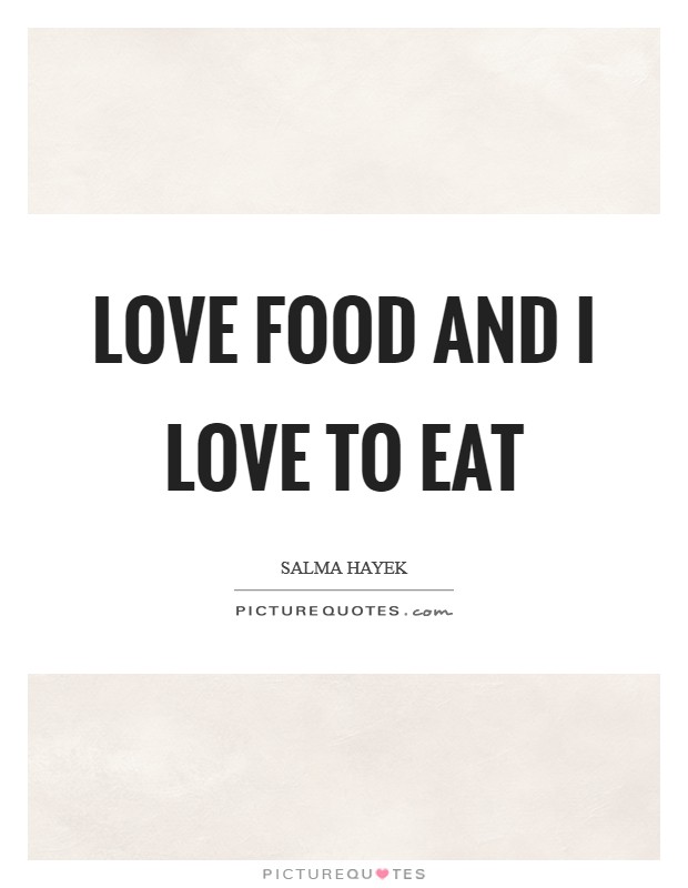 Love food and I love to eat Picture Quote #1