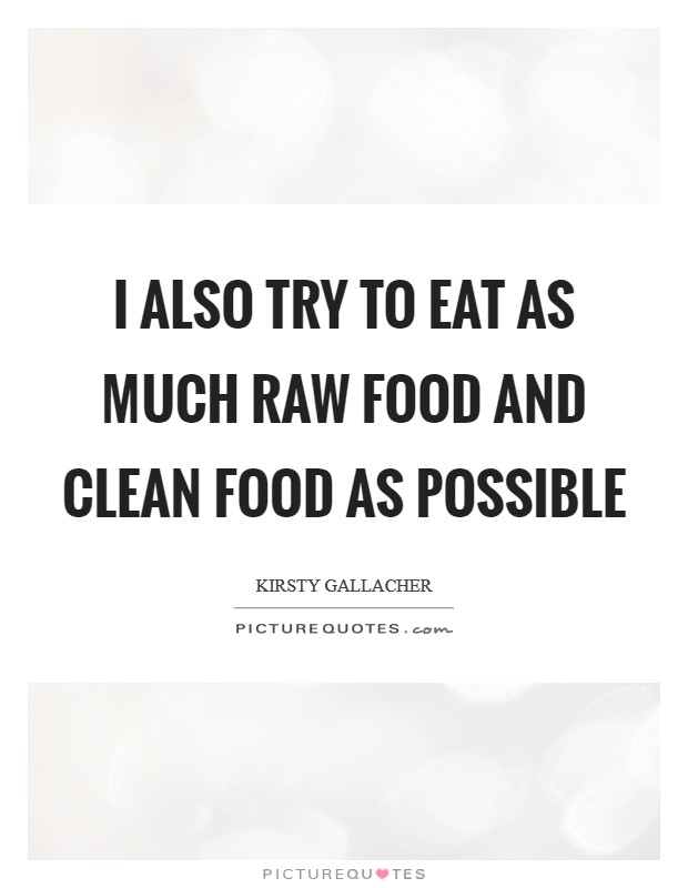 I also try to eat as much raw food and clean food as possible Picture Quote #1