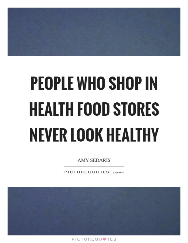 People who shop in health food stores never look healthy Picture Quote #1