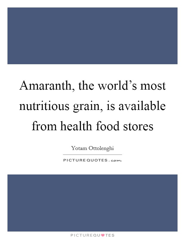 Amaranth, the world's most nutritious grain, is available from health food stores Picture Quote #1