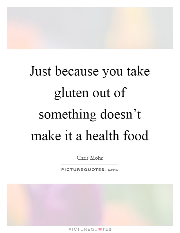 Just because you take gluten out of something doesn't make it a health food Picture Quote #1