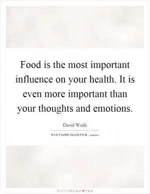 Food is the most important influence on your health. It is even more important than your thoughts and emotions Picture Quote #1