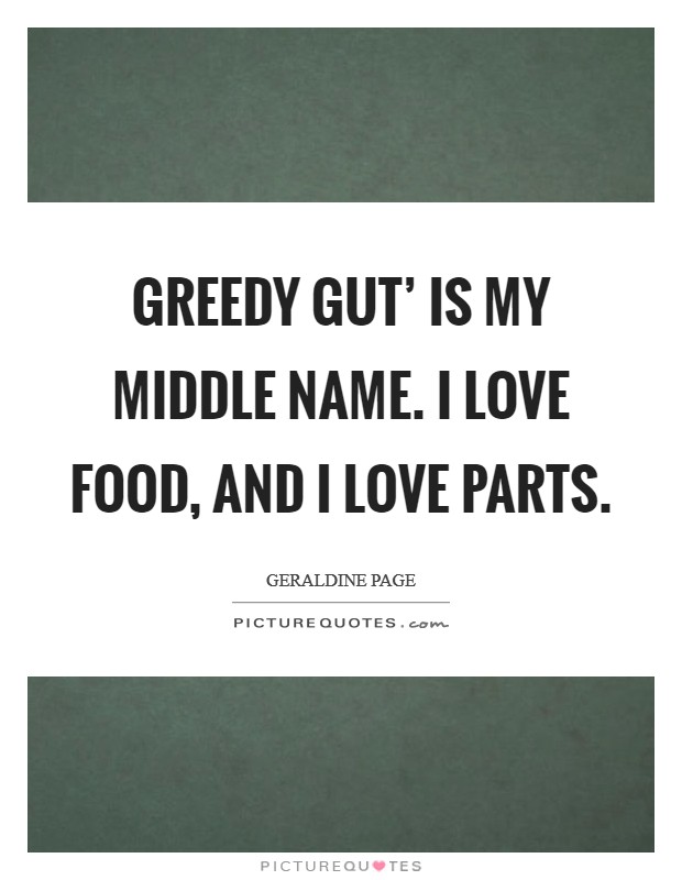 Greedy gut' is my middle name. I love food, and I love parts. Picture Quote #1