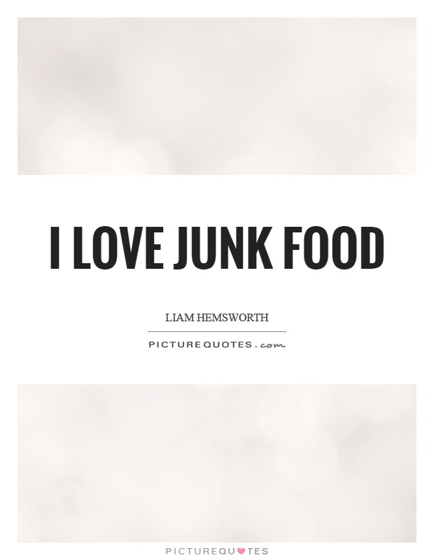 I love junk food Picture Quote #1