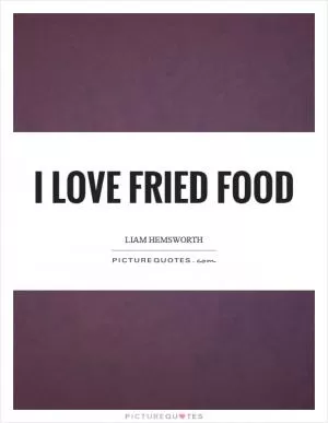 I love fried food Picture Quote #1