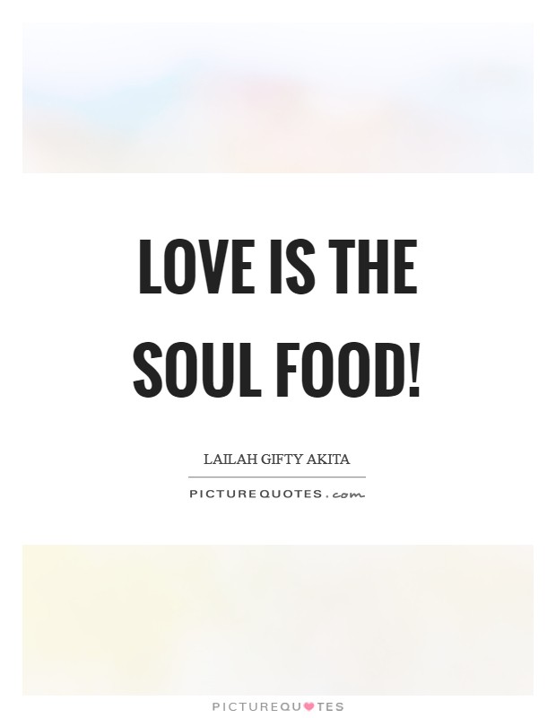 Love is the soul food! Picture Quote #1