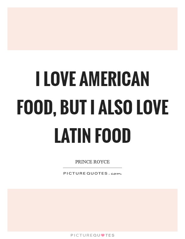 I love American food, but I also love Latin food Picture Quote #1