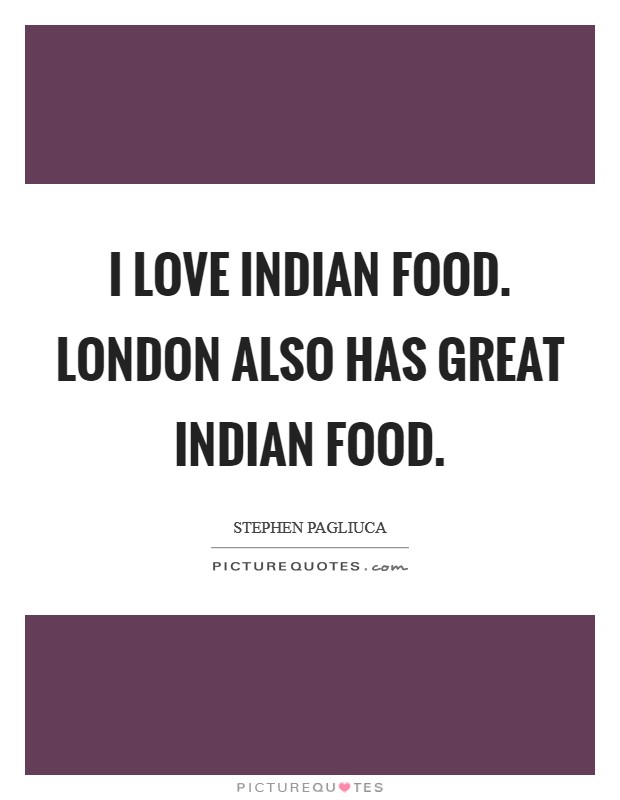 I love Indian food. London also has great Indian food. Picture Quote #1